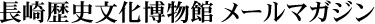 長崎歴史文化博物館　メールマガジン